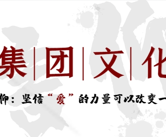 集團文化信仰篇——堅信“愛”的力量可以改變一切